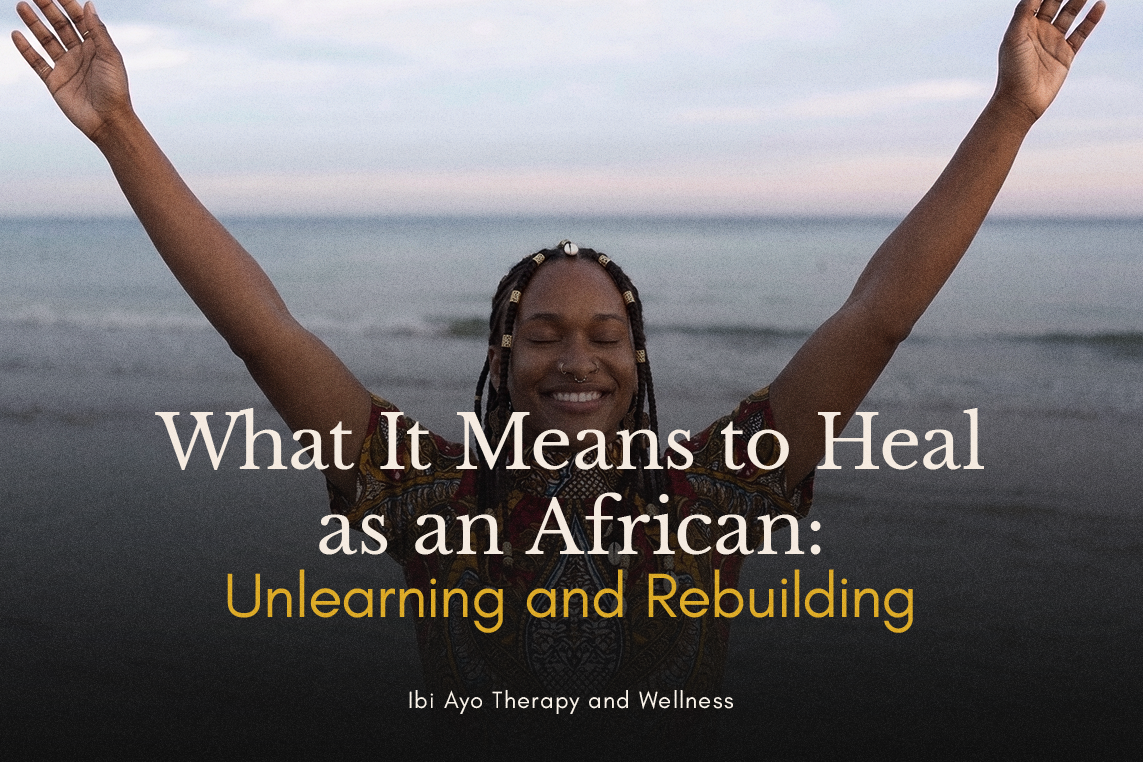 What It Means to Heal as an African: Unlearning and Rebuilding