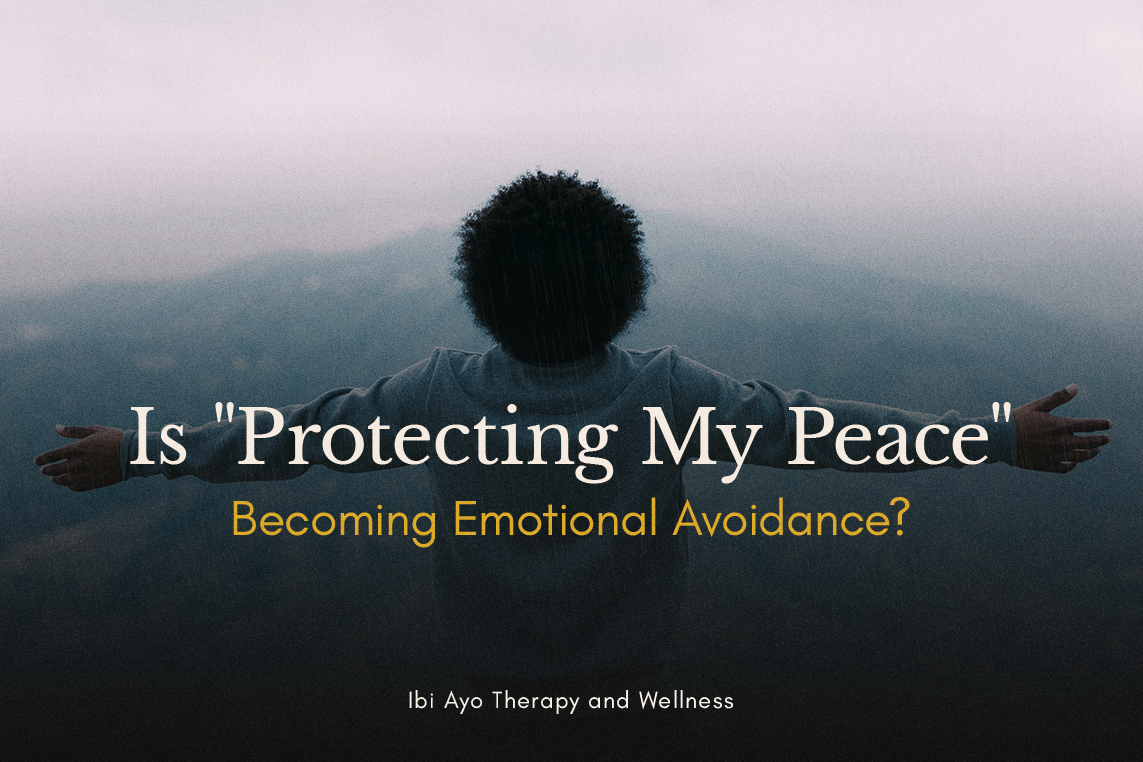 Is "Protecting My Peace" Becoming Emotional Avoidance?