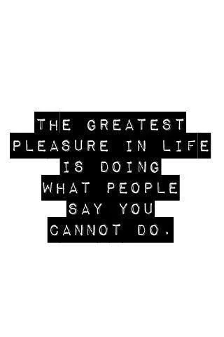 Motivational quote in capital letters: "The greatest pleasure in life is doing what people say you cannot do."