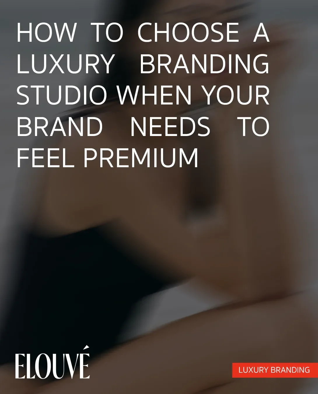 How to Choose a Luxury Branding Studio When Your Brand Needs to Feel Premium