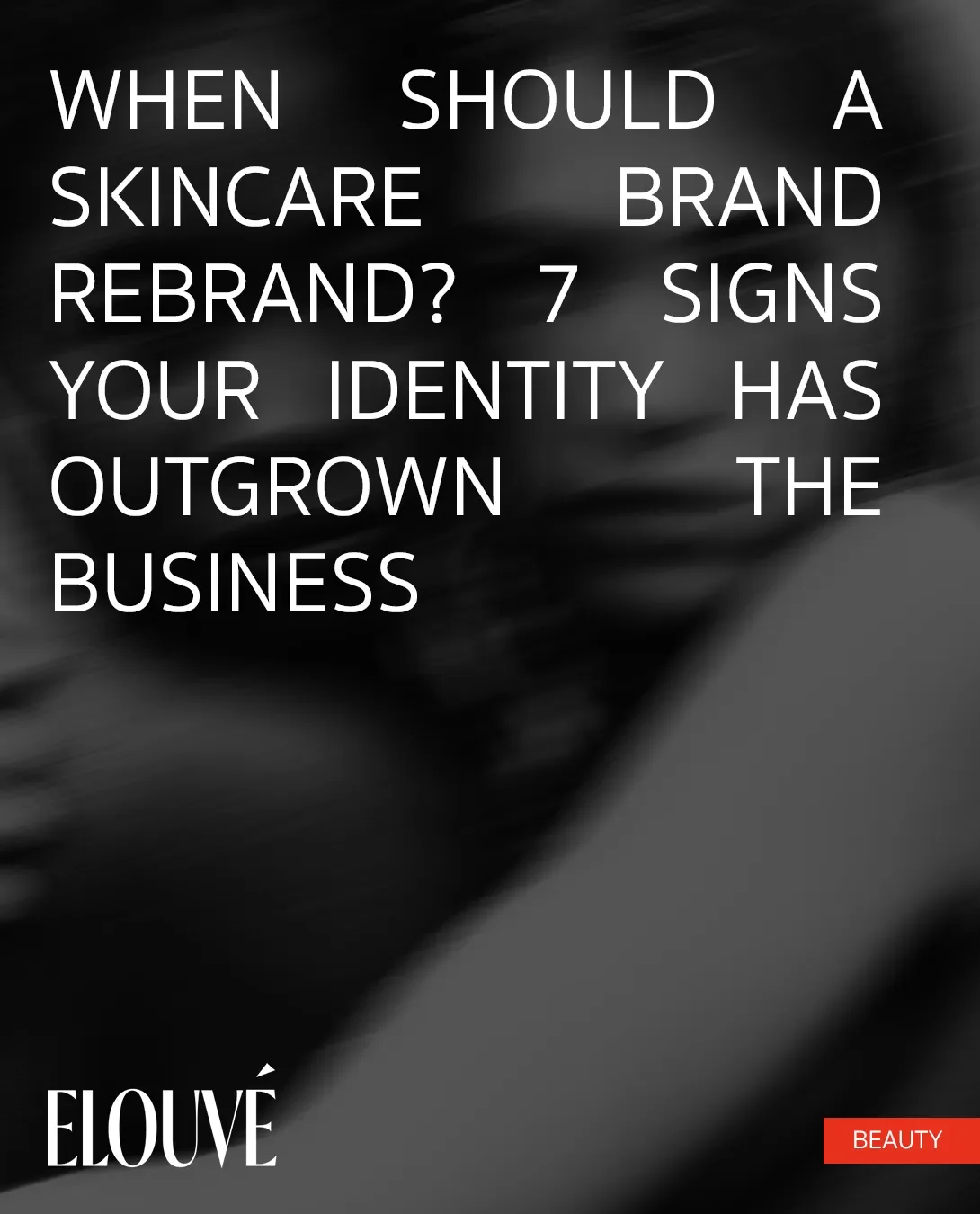 When Should a Skincare Brand Rebrand? 7 Signs Your Identity Has Outgrown the Business