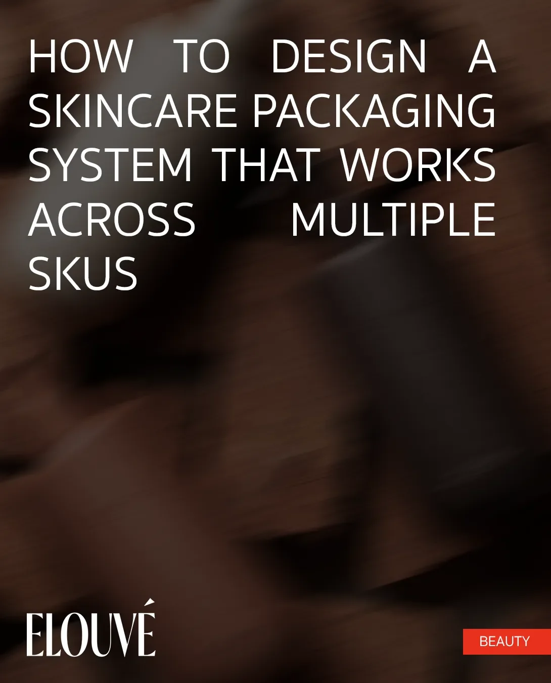 How to Design a Skincare Packaging System That Works Across Multiple SKUs
