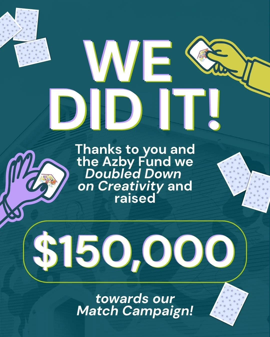 💜 The final count is in and WE DID IT! 🎉

Thanks to the incredible generosity of our community and the Azby Fund doubling down on creativity we raised $150,000 toward our Creativity at the Center Campaign!!!

We are so grateful to everyone who gave