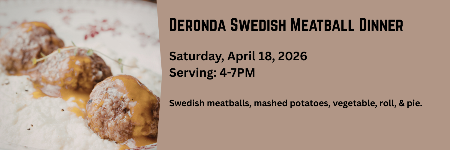 Deronda Lutheran Swedish Meatball Dinner

Serving Saturday, April 18th, 2026 from 4-7PM.

An image of three meatballs with gravy on top of a plate of mashed potatoes.