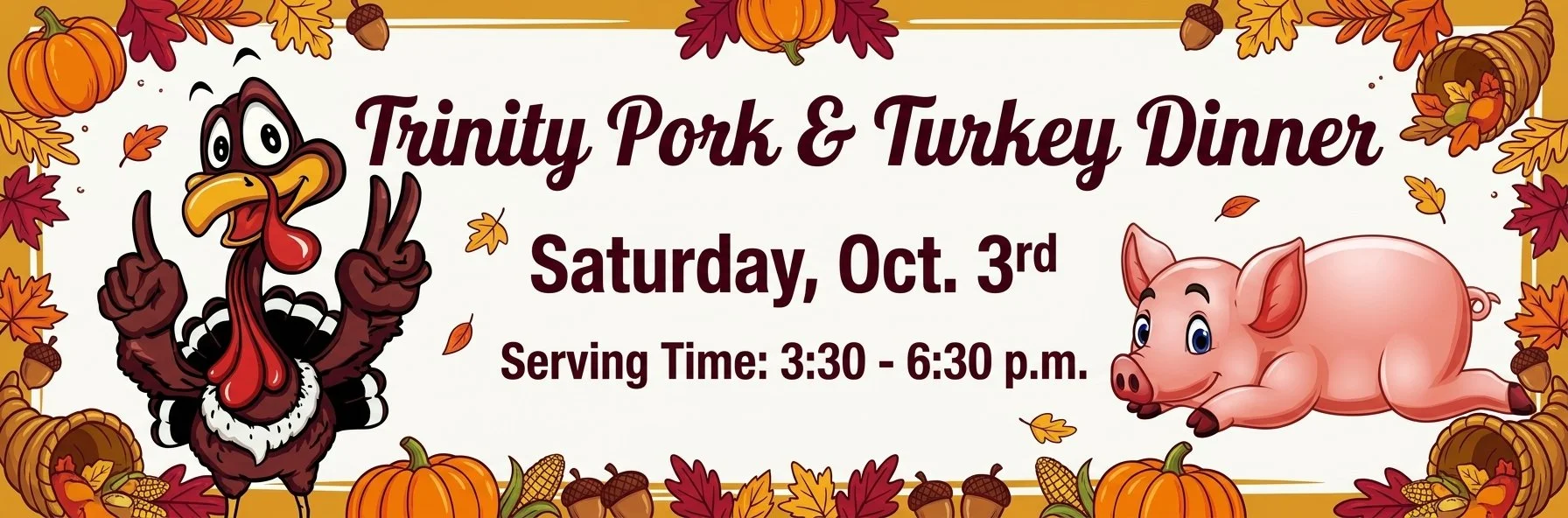 Trinity pork and turkey dinner on Saturday, October 3rd, 2026 from 3:30-6:30PM.