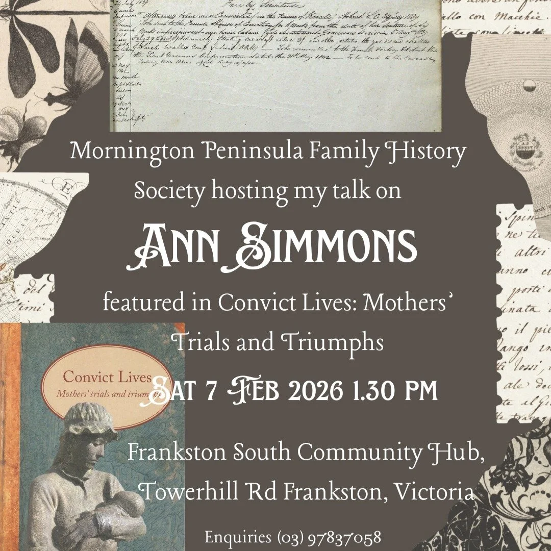 7 Feb from 1 pm, everyone is welcome to attend my talk on Ann Simmons, a female convict transported to Van Diemen's Land in 1823 with her daughter, Eliza. There is a door charge, but afternoon tea will be served. Ann was no shrinking violet. Please c