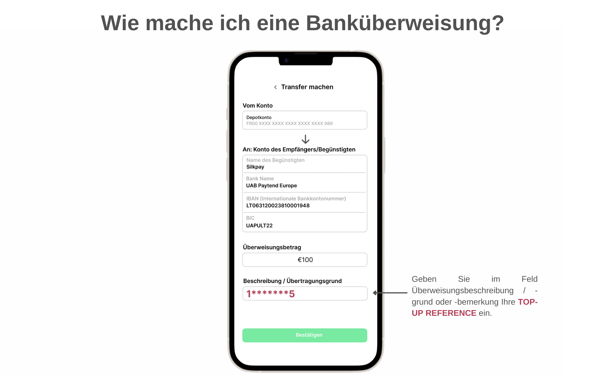 1- Melden Sie sich in der App oder Website Ihrer Bank bei Ihrem Bankkonto an.  2- Starten Sie eine Banküberweisung.  3- Geben Sie die Kontoinformationen von Silkpay in die Felder des Begünstigten ein.  4- Vergessen Sie nicht, die „TOP-UP REFERENCE“ i