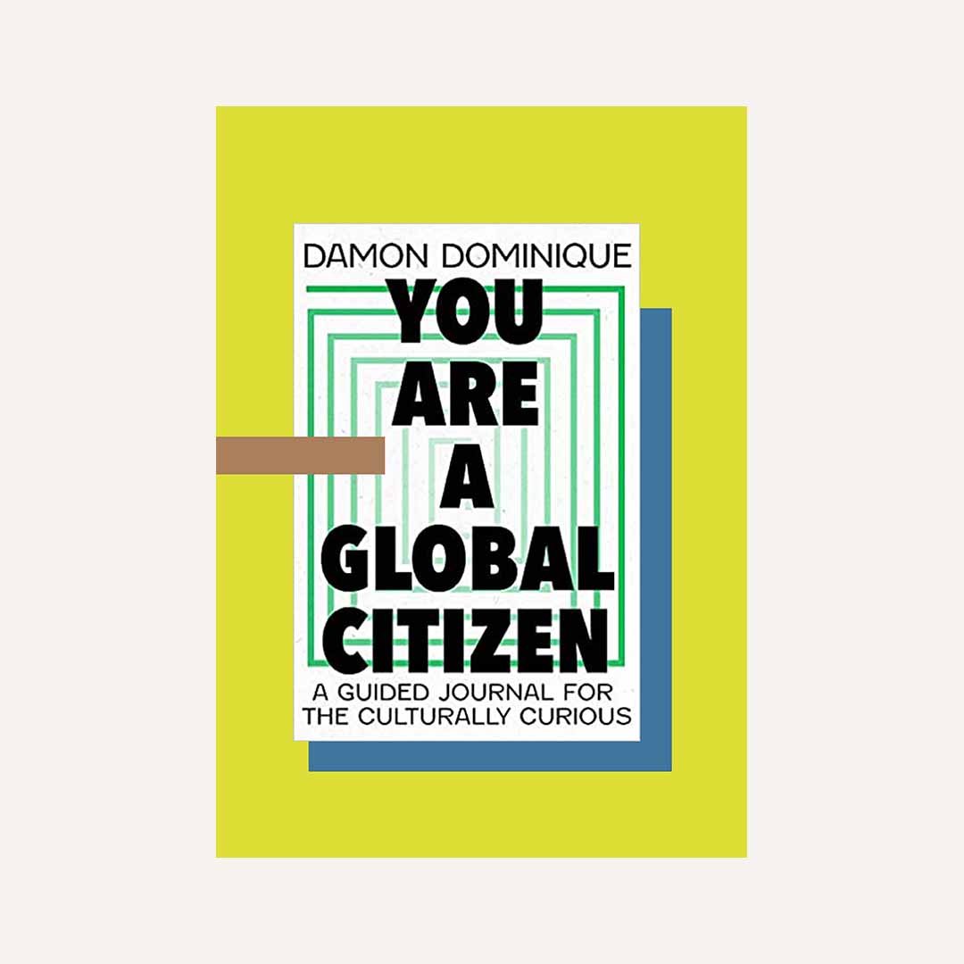 YOU ARE A GLOBAL CITIZEN: A guided journal for the culturally curious by Damon Dominique