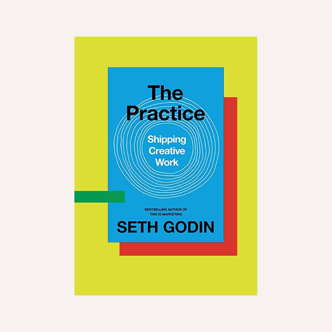 THE PRACTICE: Shipping Creative Work By Seth Godin