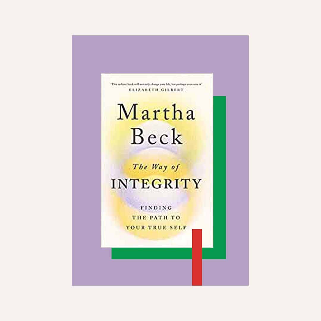 THE WAY OF INTEGRITY: Finding the path to your true self by The Martha Beck