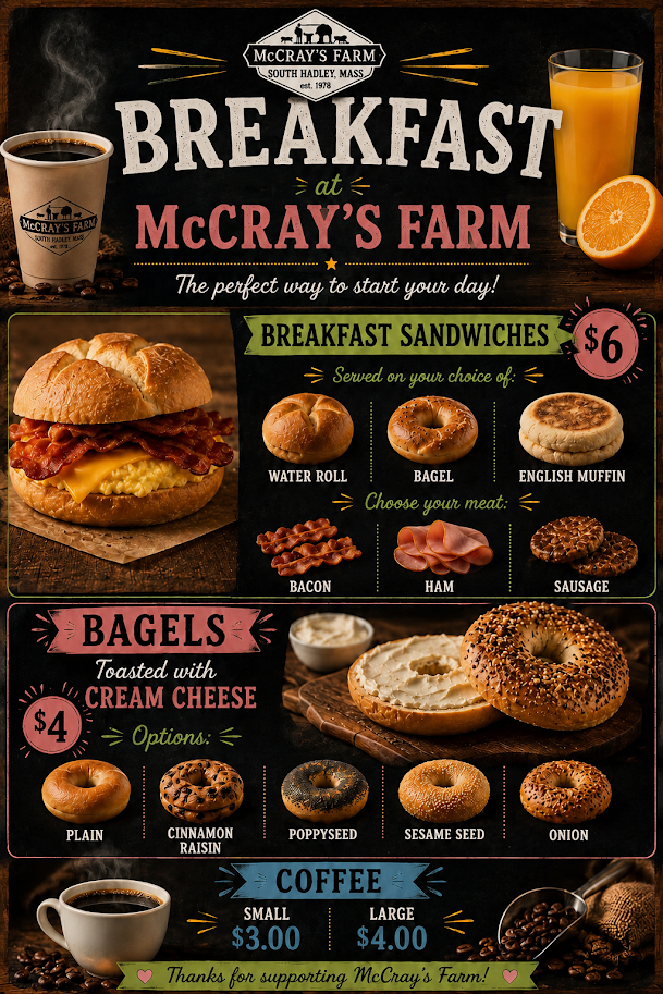 Menu poster for McCray's Farm in South Hadley, Massachusetts, featuring breakfast options. Includes breakfast sandwiches with choice of water roll, bagel, or English muffin, and meats such as bacon, ham, or sausage. Also offers bagels with cream cheese in various flavors, coffee in small and large sizes, and beverages like coffee, orange juice, and coffee. Price details and a message thanking customers for support are included.