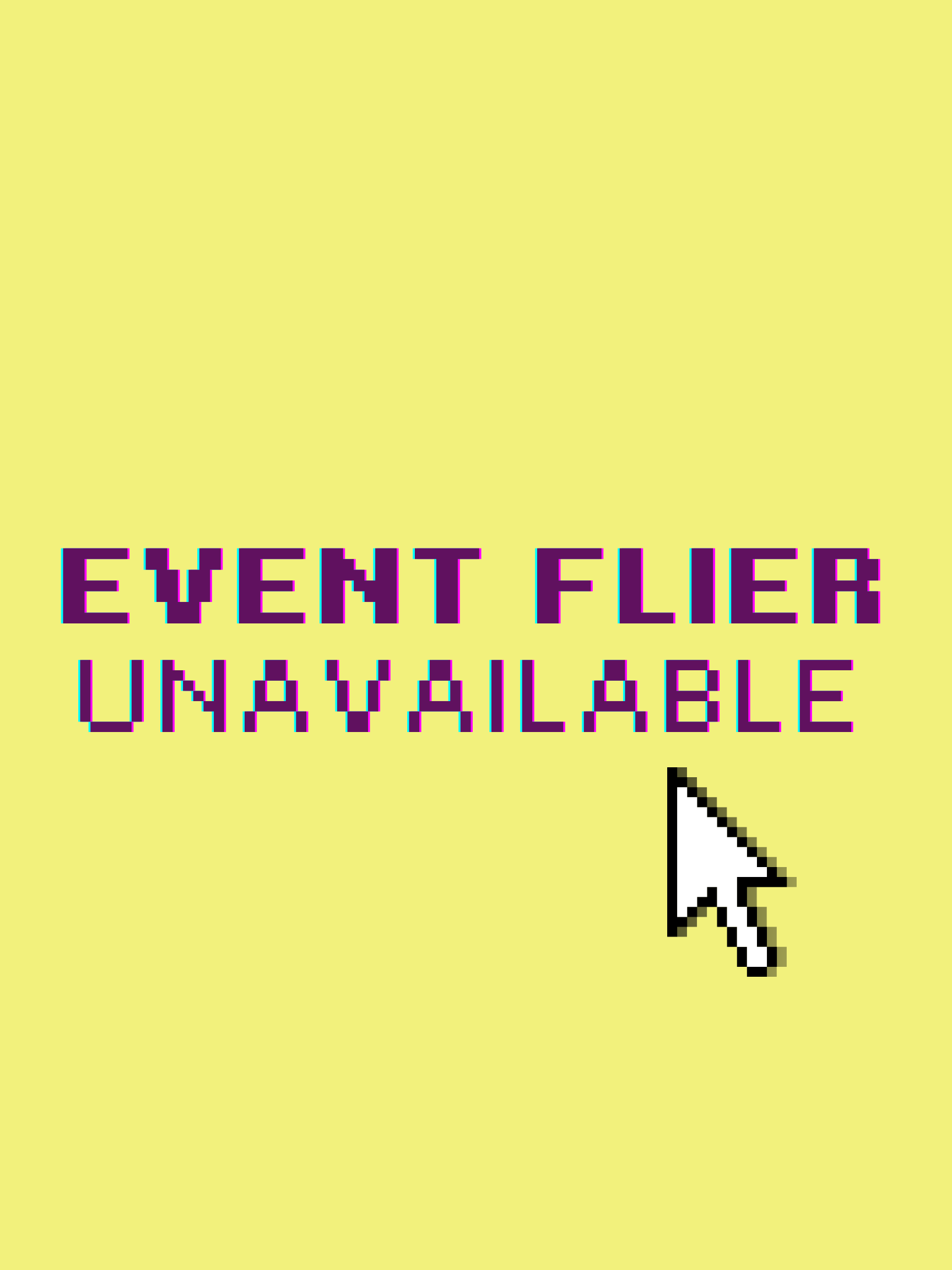 yellow background with purple video game like, pixelated text that reads "EVENT FLIER UNAVAILABLE", a computer mouse pointer hovers below the text