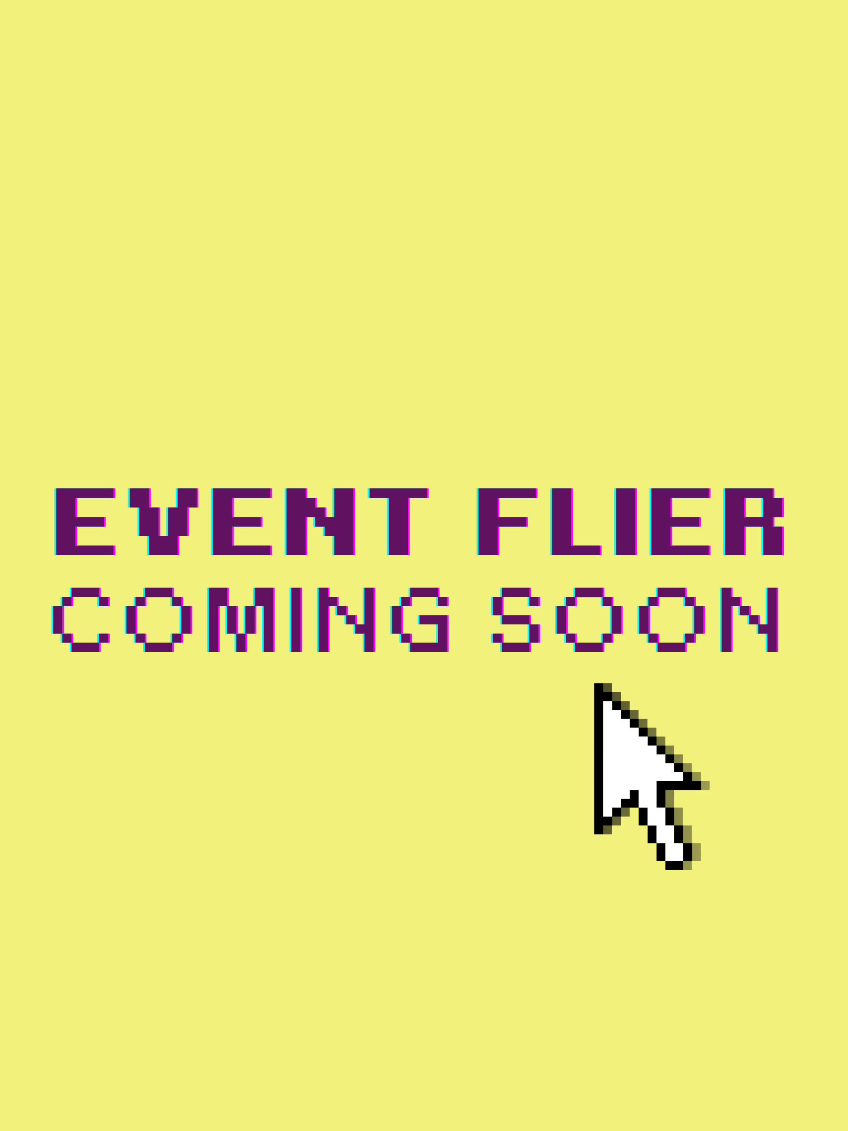 Yellow background saying "event flyer coming soon" in glitchy font with a computer mouse icon