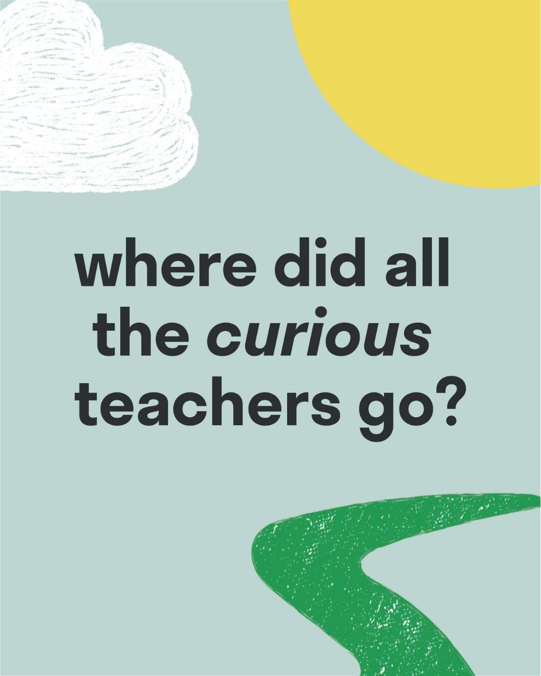 Curiosity didn&rsquo;t disappear.
It just became quieter.

In a system that often rewards compliance, some teachers still ask &ldquo;What if?&rdquo;
They keep learning alive &mdash; for their students and for each other.

We call them Everydayers.

I