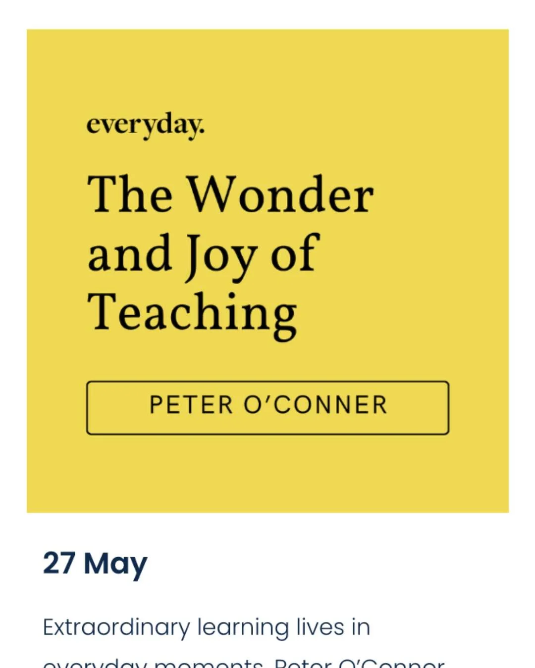 Teaching isn&rsquo;t just a job &mdash; it&rsquo;s a thousand small moments where curiosity sparks, confidence grows, and lives shift.

Peter O&rsquo;Conner reminds us that extraordinary learning lives in the everyday: noticing more, wondering often,