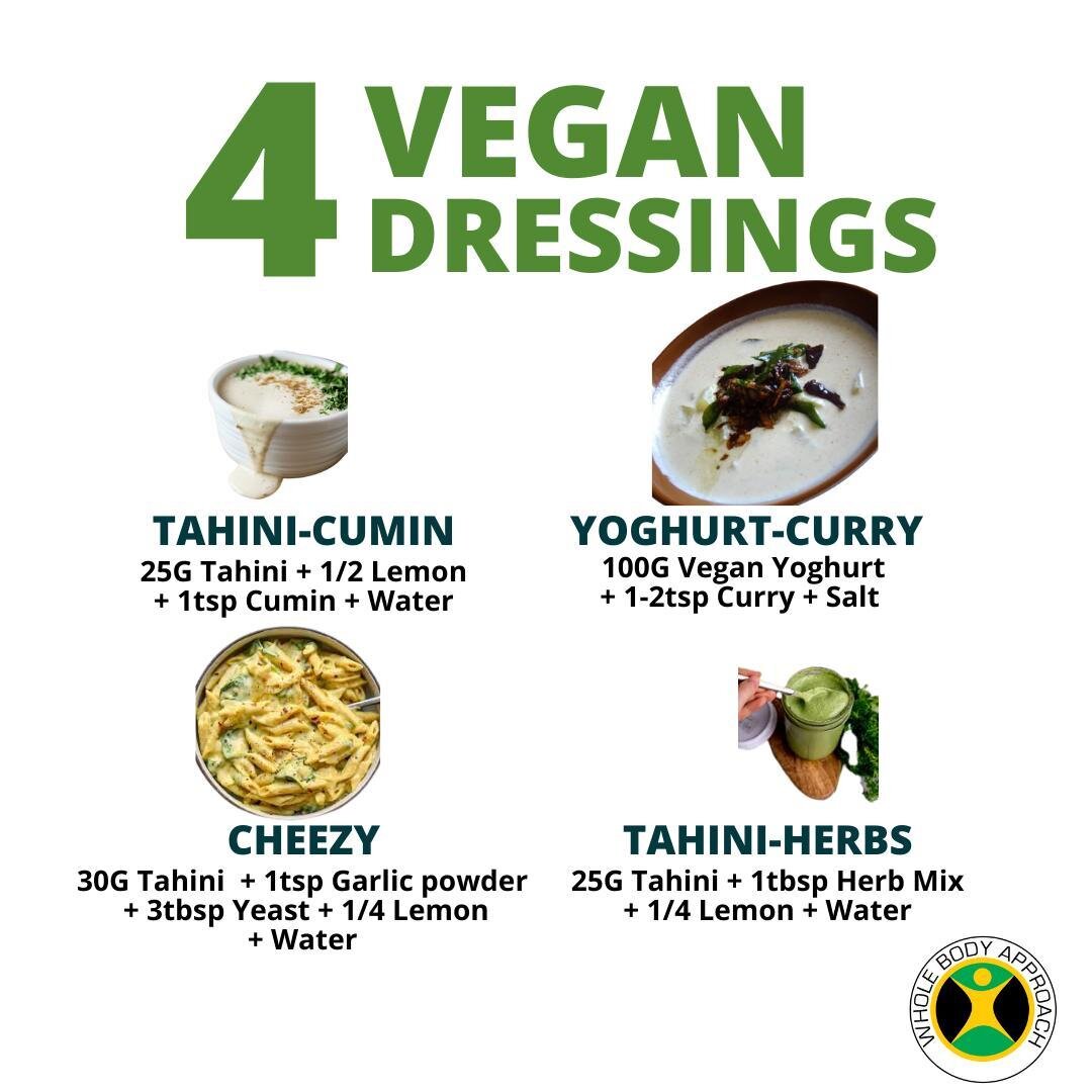 4 vegan dressings

Looking to spice up your nutrient-dense, vegan salads? Here are our favourite vegan dressings:

1. Tahini-cumin. Mix 25g tahini, juice of half a lemon, 1 tsp, and add water until the desired consistency is achieved.

2. Yoghurt-cur