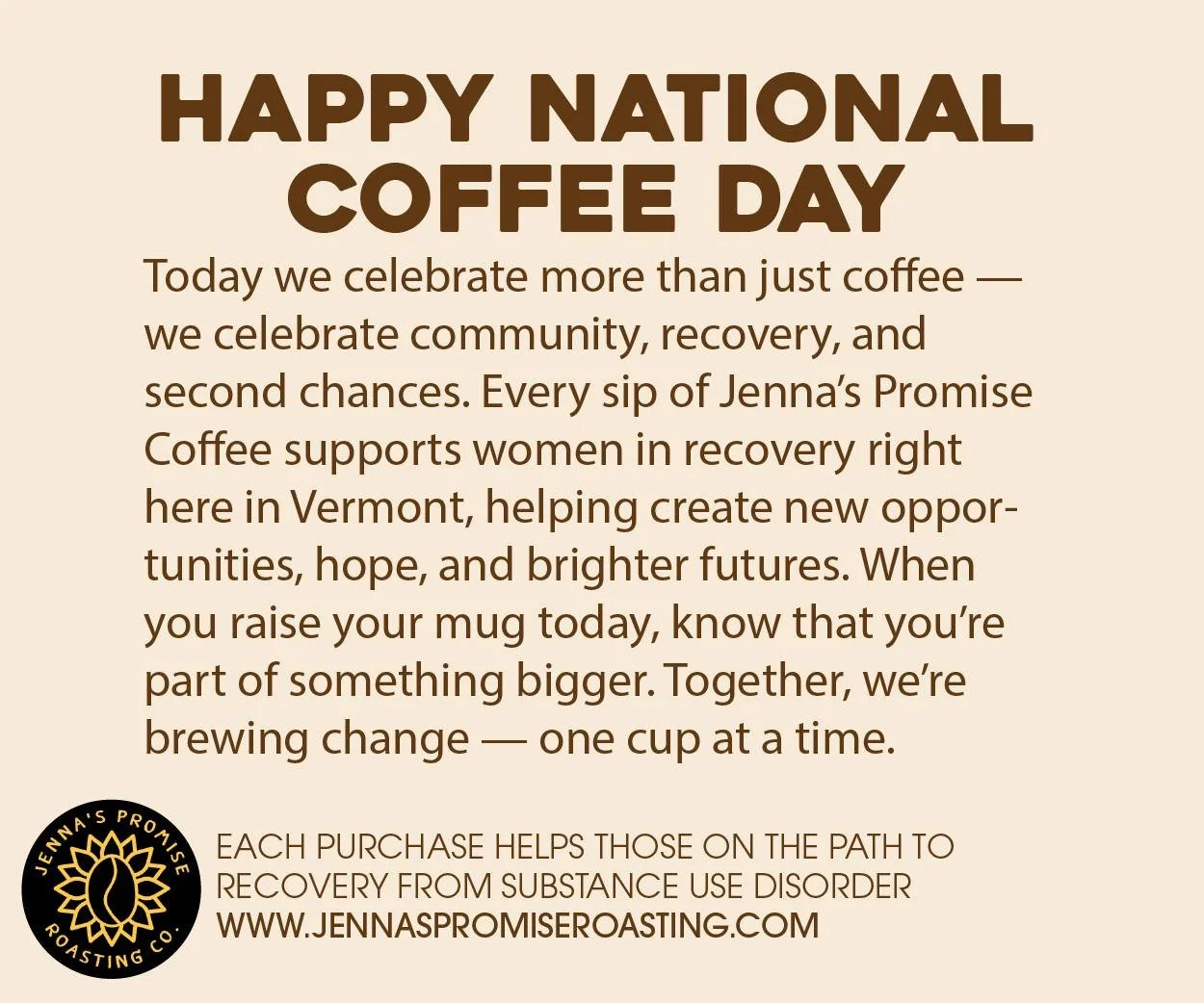 Thank you for your continued support and kindness – both mean more than you know! 
#VermontMade #NationalCoffeeDay #CoffeeWithPurpose #SpecialtyCoffee #JennasPromiseCoffee #JennasPromiseRoastingCo #SupportLocal #CoffeeWithACause #Vermont #Coff