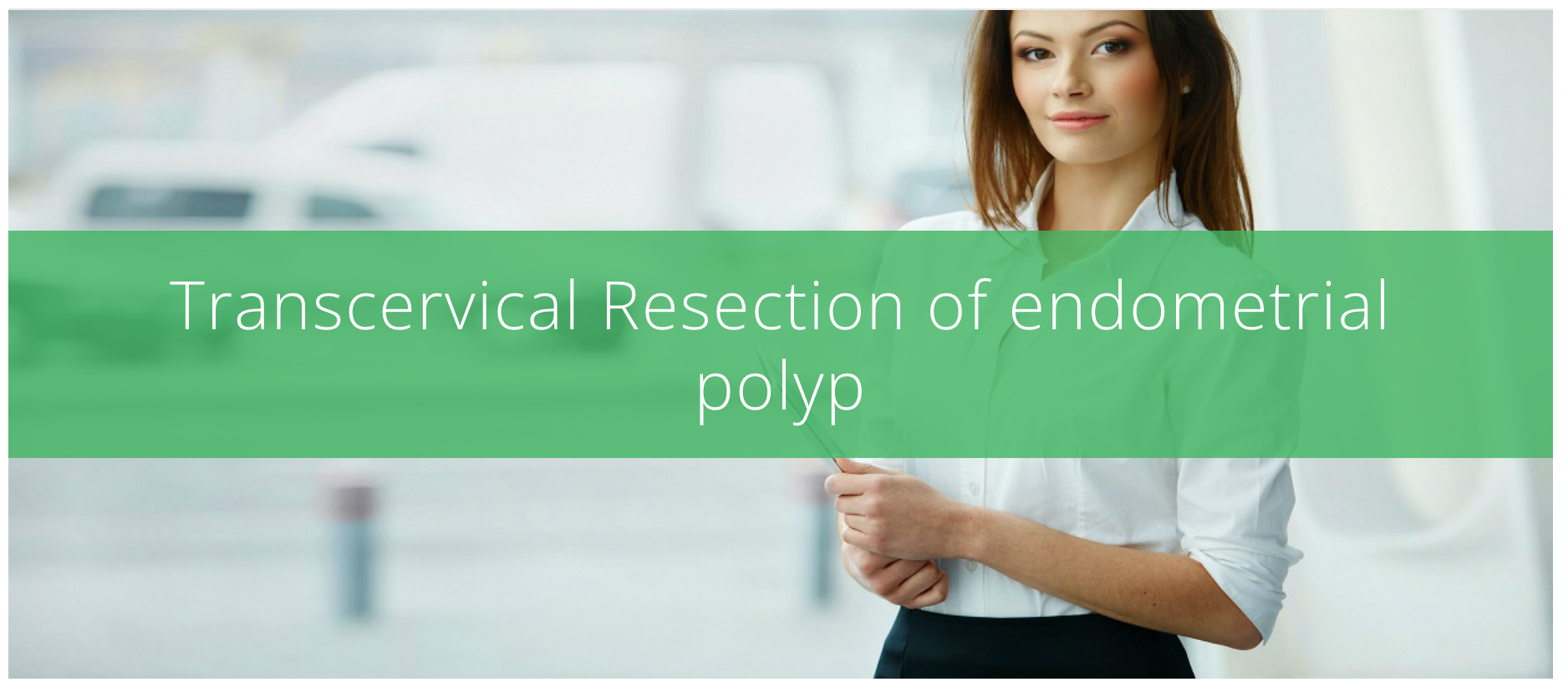 Transcervical Resection of endometrial polyp — Women's Healthcare Ltd