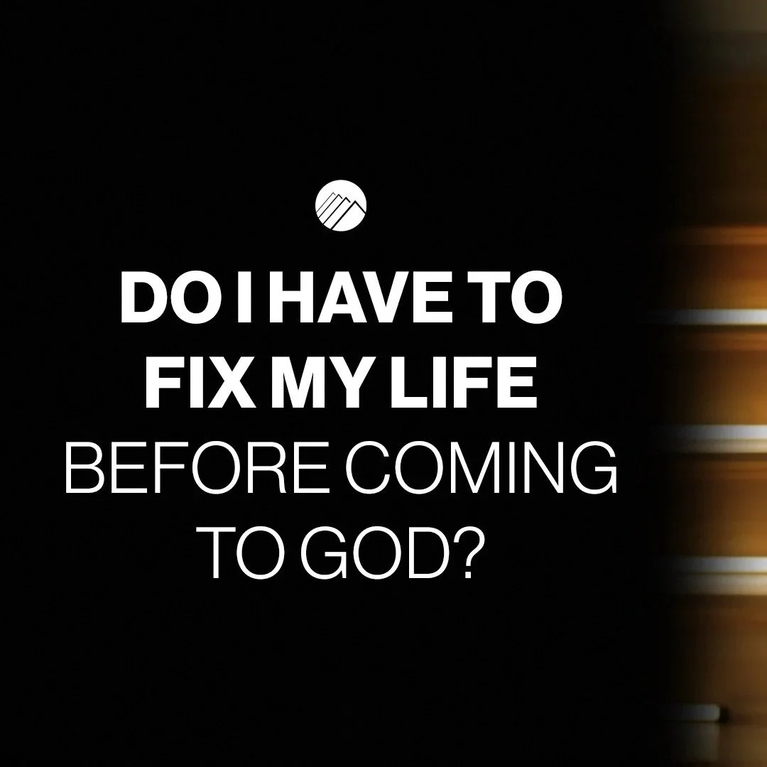 Do I Have to Fix My Life Before Coming to God?