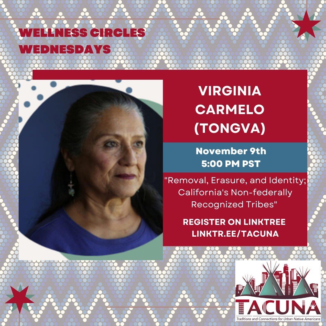 Join Virginia Carmelo (Tongva) for the November 9 Wellness Circle 5-6pmPT/8-9pmET as she presents &ldquo;Removal, Erasure, and Identity; California&rsquo;s Non-federally Recognized Tribes&rdquo; on Zoom. 
Register at linktr.ee/tacuna (link in bio). A