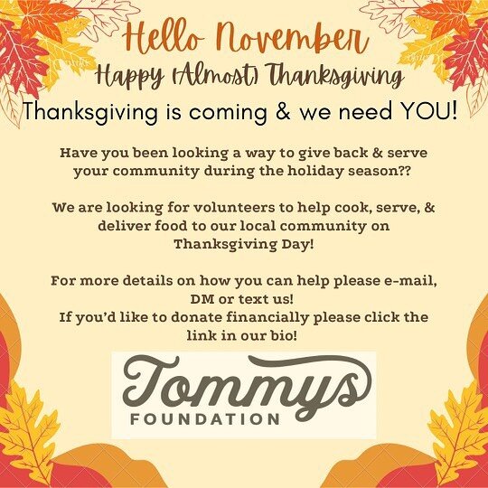 Thanksgiving is one of our favorite holidays because we are able to provide food for our community in need.  If you or your family would like to serve meals or provide food please email at: thetommysfoundation@gmail.com 

If you're not able to make i