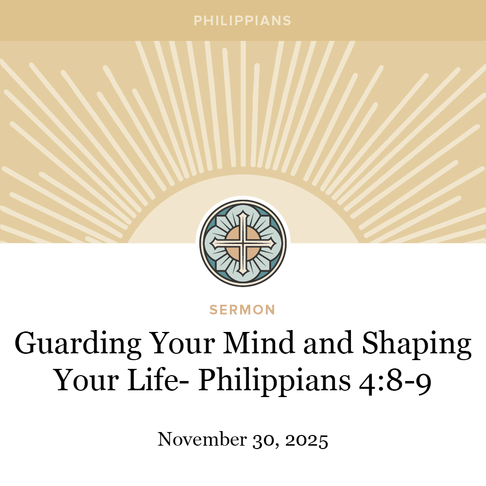 Guarding Your Mind and Shaping Your Life - Philippians 4:8-9