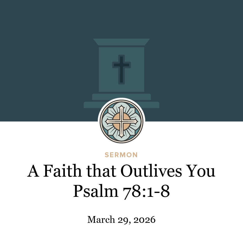 A Faith that Outlives You - Psalm 78:1-8