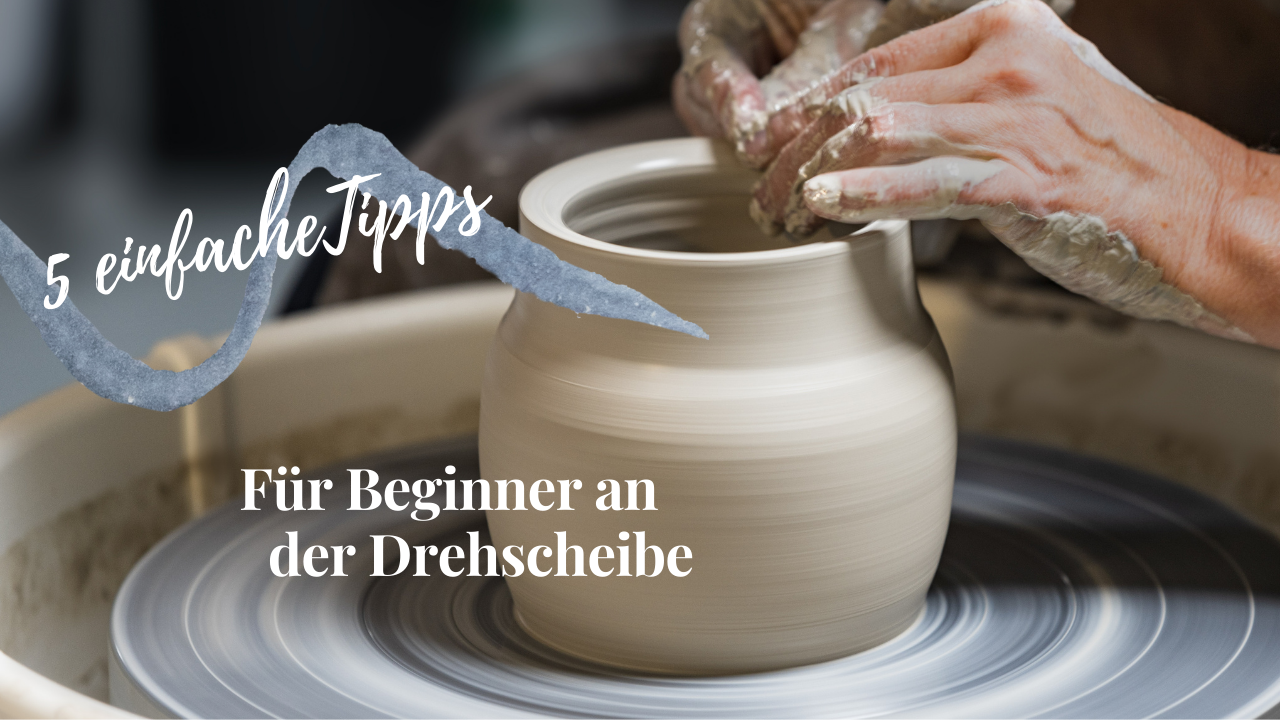5 einfache Tipps für Beginner an der Drehscheibe