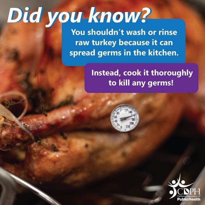 Washing your turkey before cooking it can spread germs to other foods, utensils, and countertops in the kitchen. The best way to safely prepare a turkey is to cook it thoroughly &ndash; doing this will kill any germs that can make you or your family 