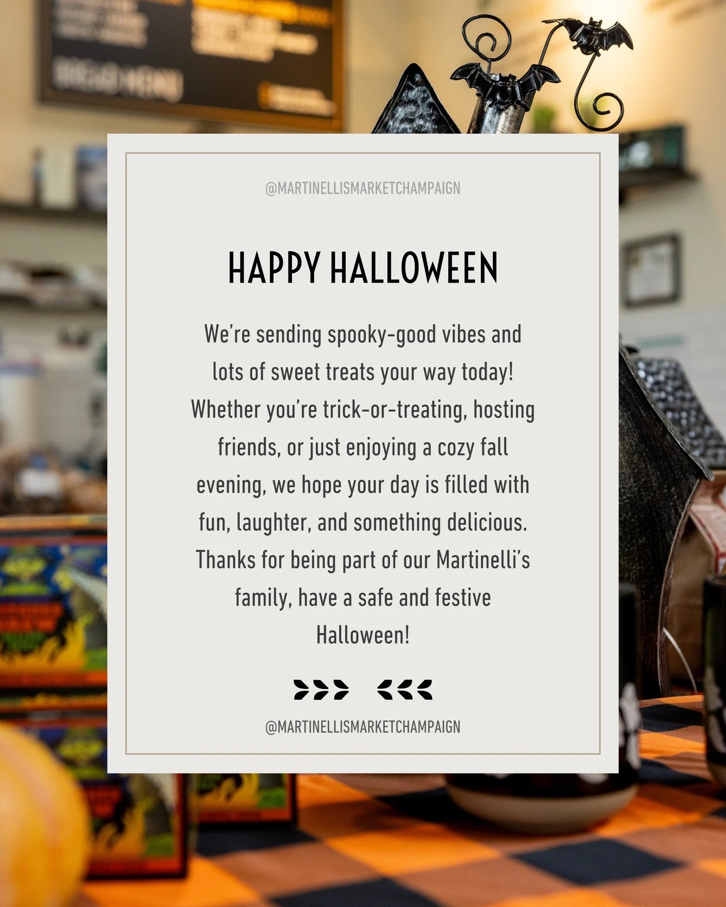 Happy Halloween from Martinelli&rsquo;s Market! 👻

Wishing you a day full of treats, no tricks, and plenty of good food! Whether you're grabbing a bite before festivities or stocking up on sweets, we&rsquo;re here until 7PM to add a little flavor to