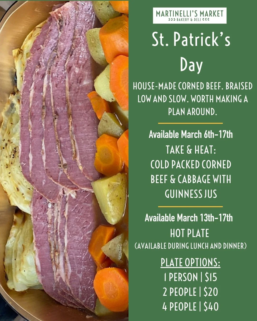 It's corned beef season at Martinelli's.

Check out our retail cold case - we have Cold Packed Corned Beef &amp; Cabbage with Guinness Jus available &mdash; take it home and heat it up when you're ready.

Then March 13-17, we're also serving it hot d