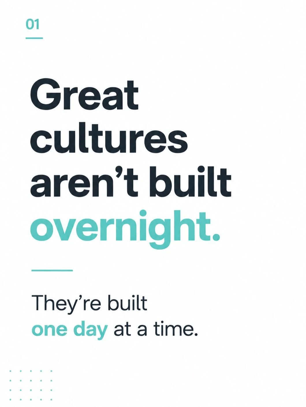The strongest cultures aren&rsquo;t built through one big breakthrough.

They&rsquo;re built through small decisions made consistently over time.

A better conversation. A little more patience. A stronger question. A willingness to learn from yesterd