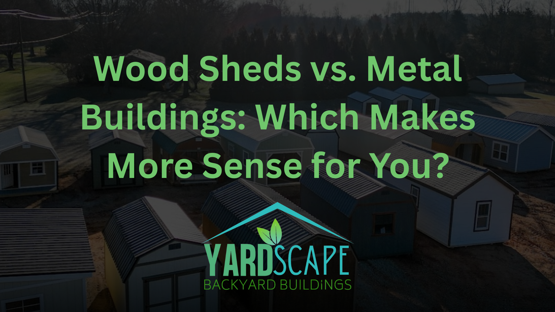 Wood Sheds vs. Metal Buildings: Which Makes More Sense for You?