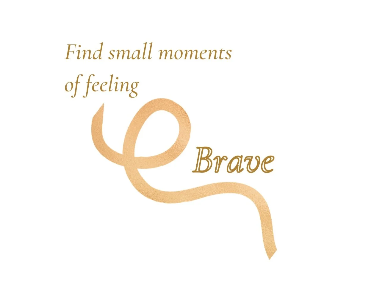 Find Small Moments of Being Brave
