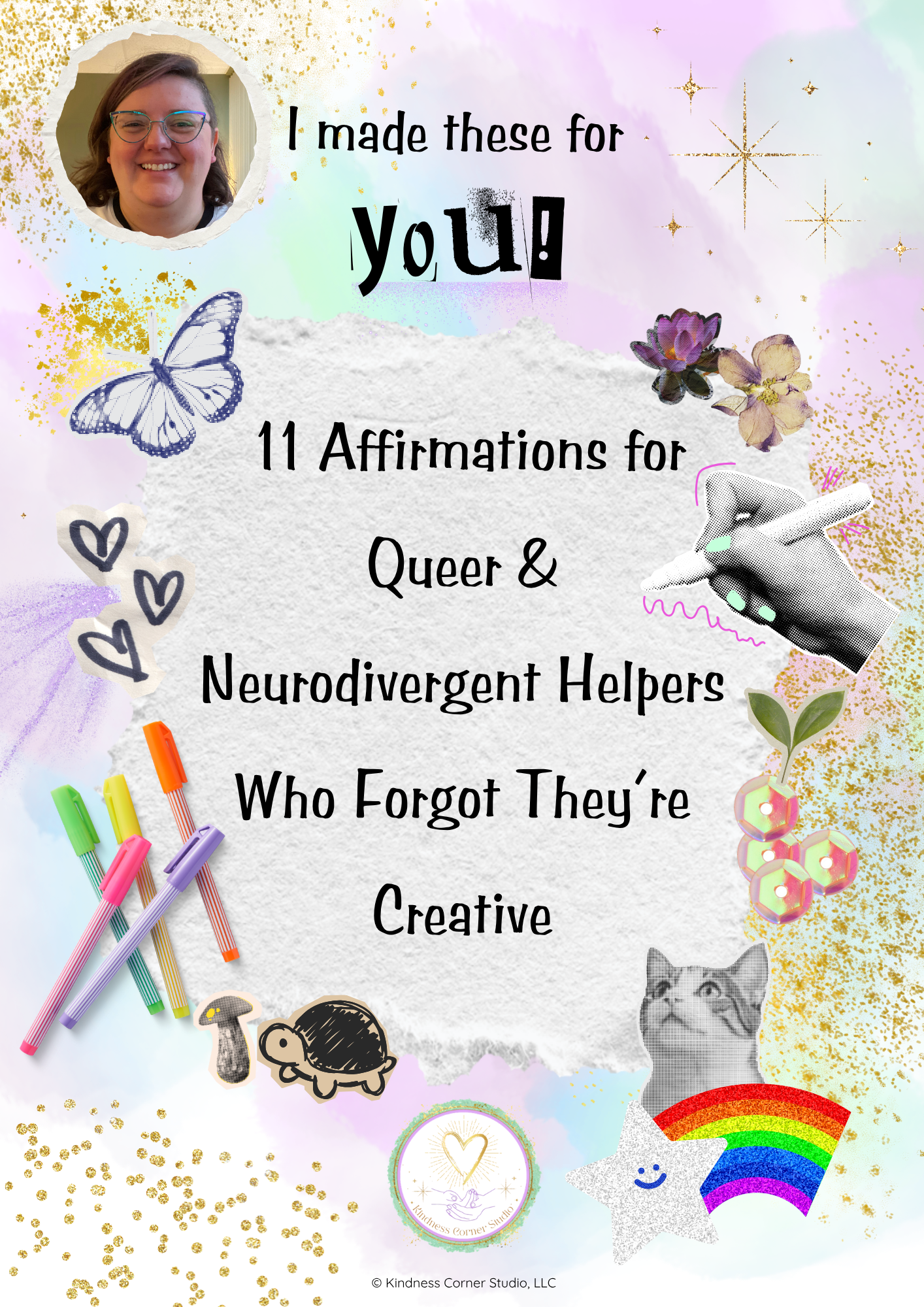 Flyer for 11 Affirmations for Queer & Neurodivergent Helpers Who Forgot They're Creative with collage images including flowers, stars, hearts, art supplies, and gold glitter including a picture of Rebel Wolfe's face next to  "I made these for you!"