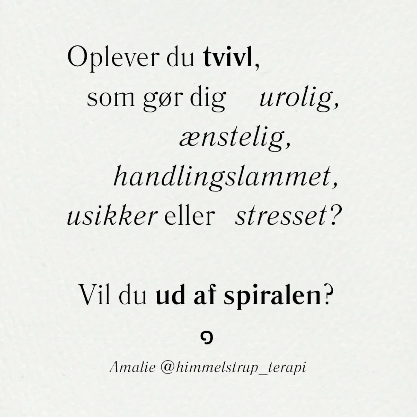 Rigtig meget terapi handler om TVIVL ~ 

I vores relationer, k&aelig;rlighedsliv, seksualitet, ambitioner, v&aelig;rdier, arbejde, selvv&aelig;rd, dating, retning, tro, eksistens, sorg, familie, normer, b&oslash;rn, eventyr, stabilitet, dr&oslash;mme