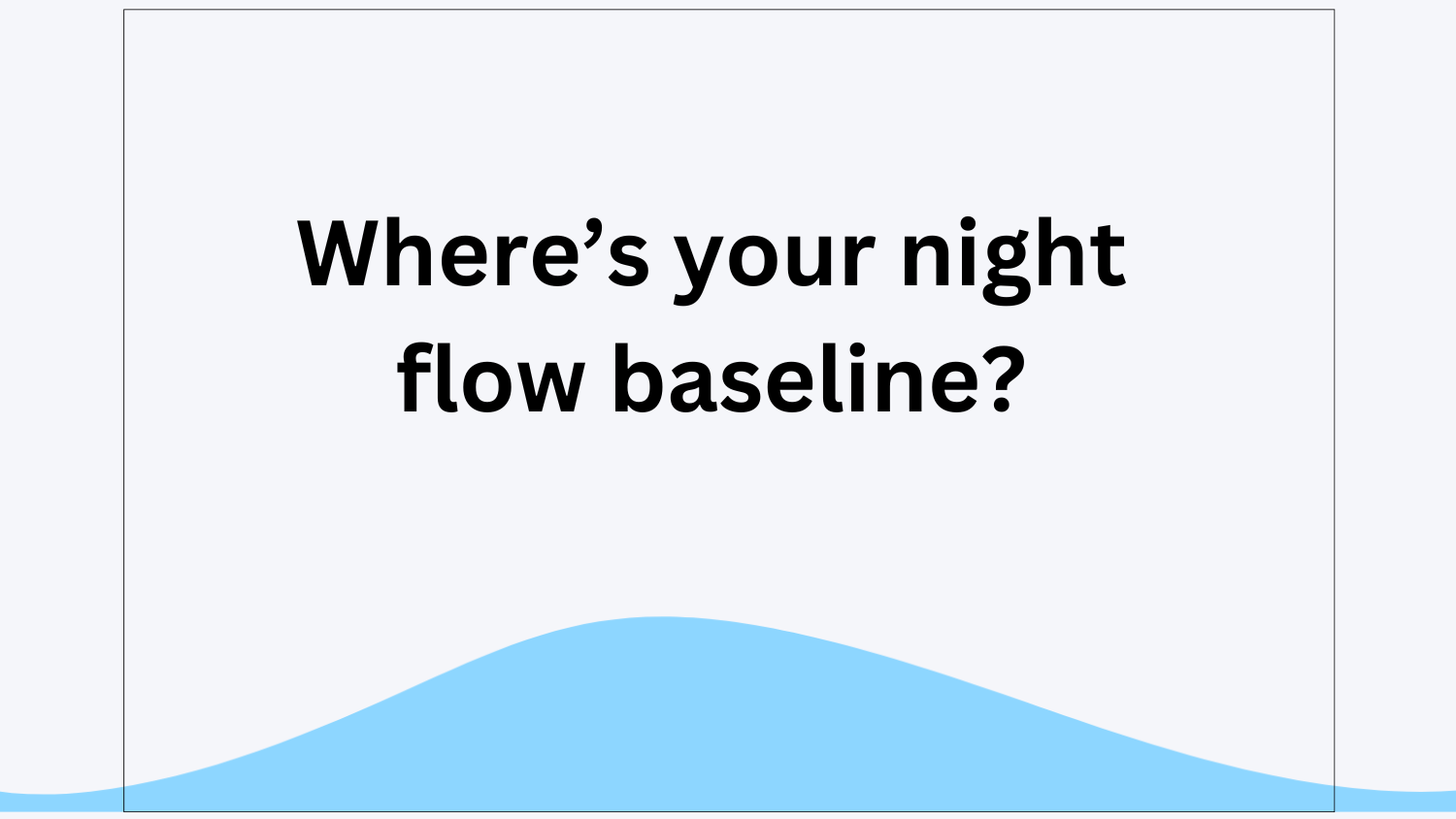Where’s your night flow baseline?