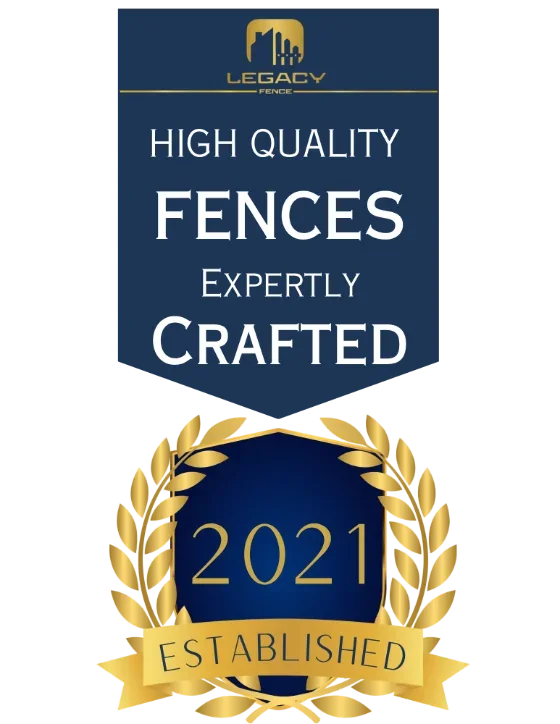 Legacy Fence badge: high quality fences, expertly crafted, established 2021