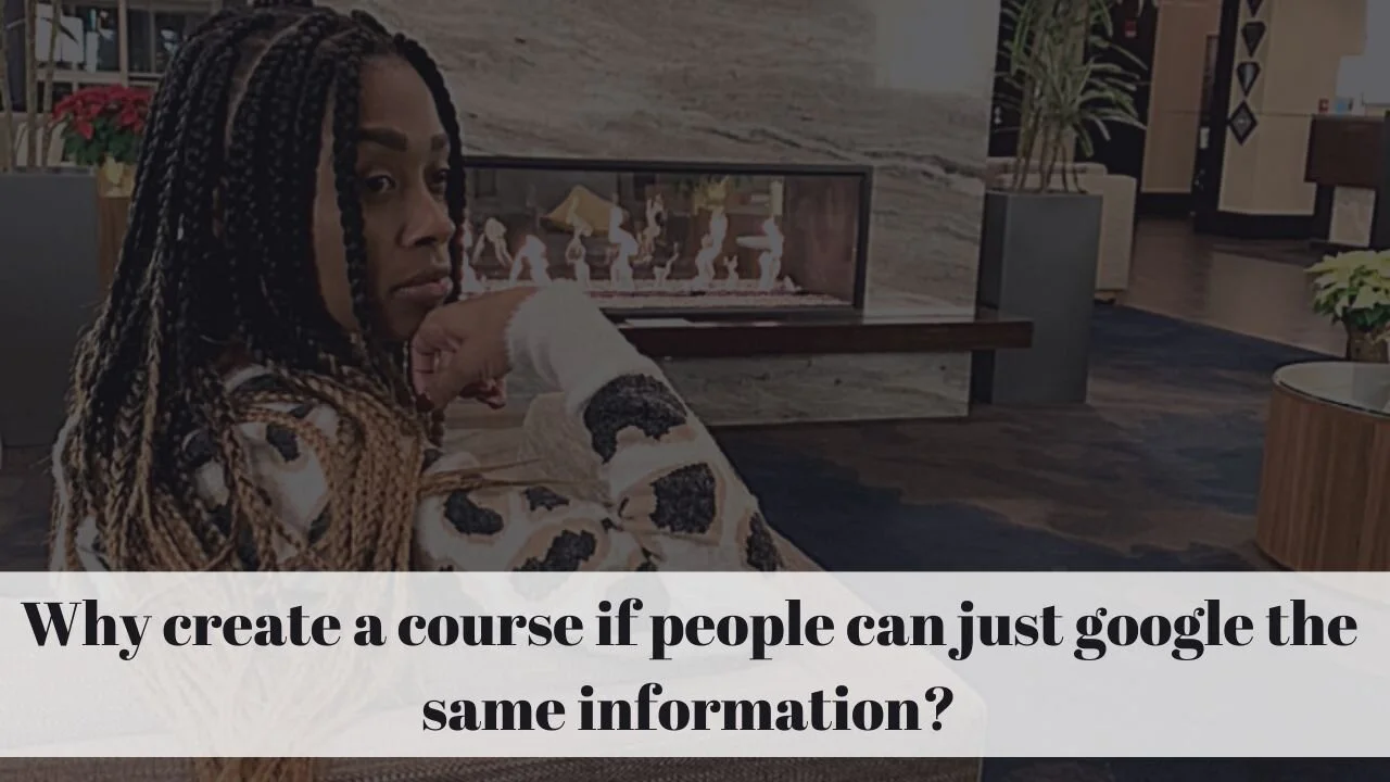 Why create a course if people can just google the same information?