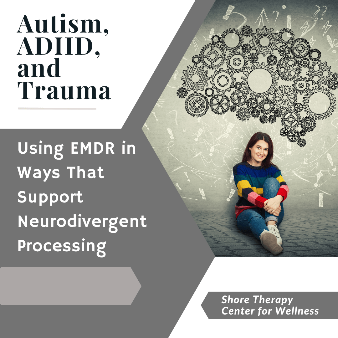 Autism, ADHD, and Trauma: Using EMDR Therapy in Ways That Support Neurodivergent Processing
