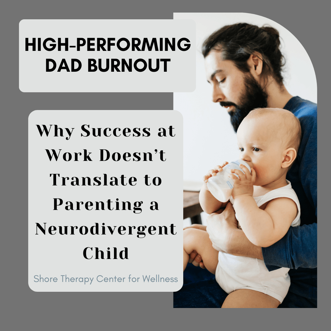 High-Performing Dad Burnout: Why High Performance at Work Doesn’t Translate to Parenting a Neurodivergent Child