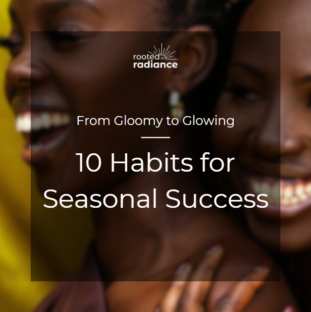 From Gloomy to Glowing: 10 Habits for Seasonal Success