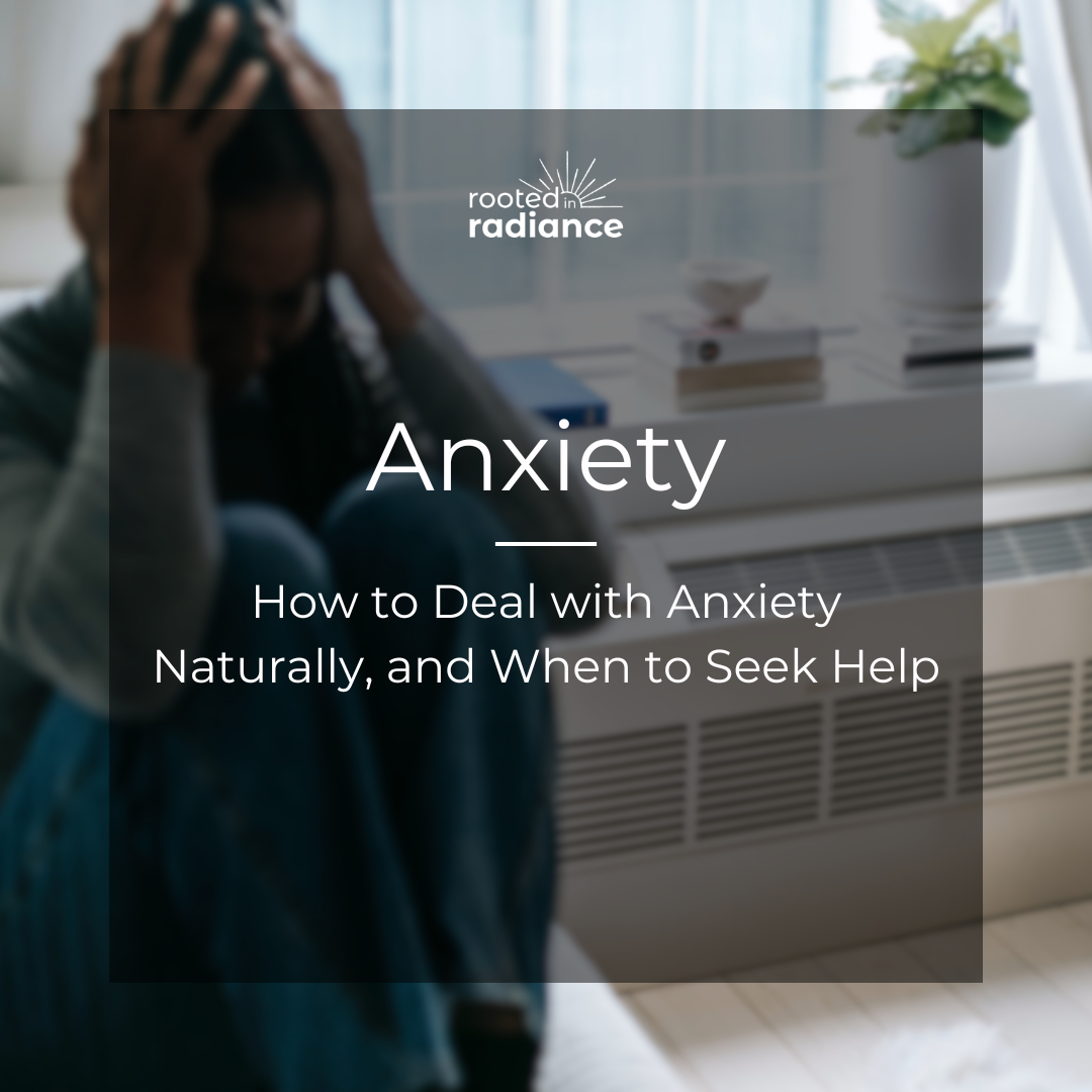Anxiety: How to Deal with Anxiety Naturally, and When to Seek Help