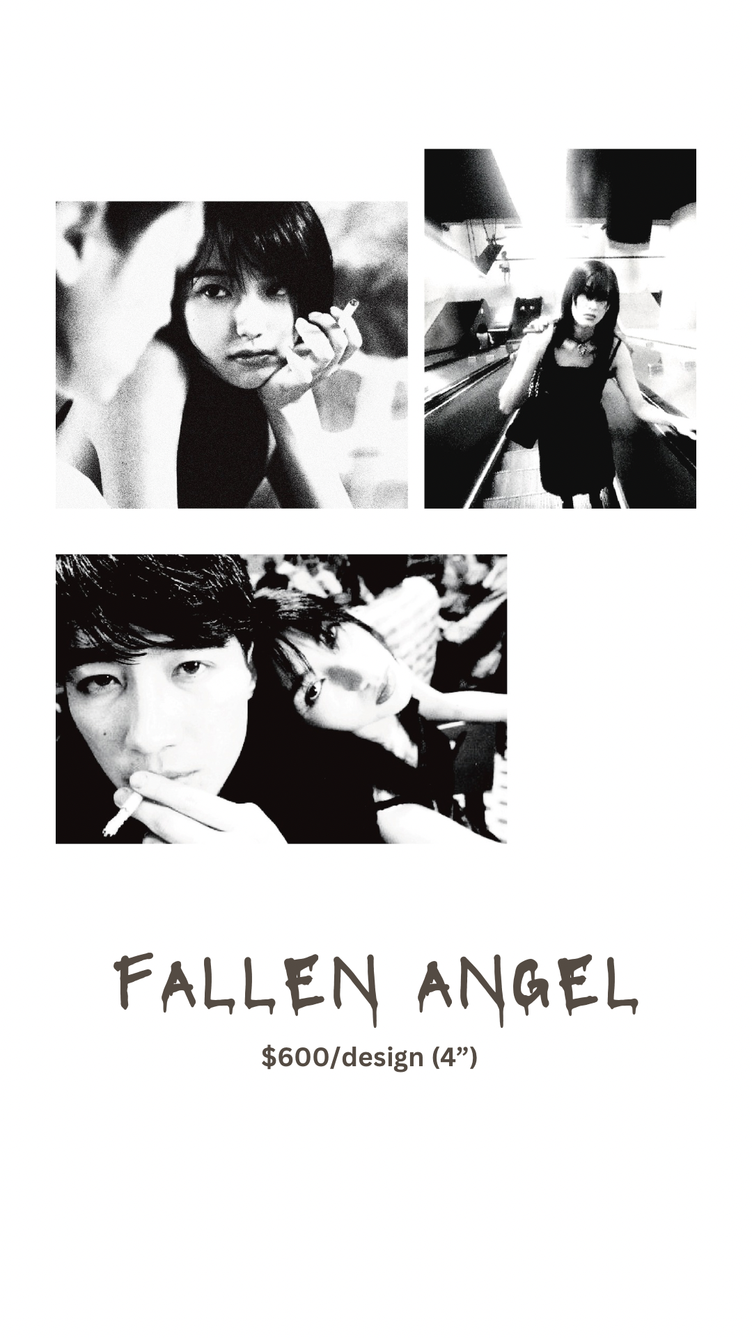 Black and white collage with three images of young people, one holding a cigarette, and text "Fallen Angel $600/design (4”)" below.