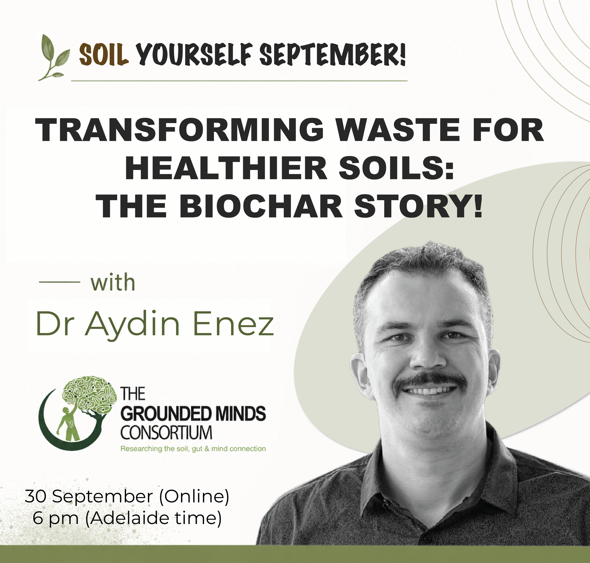 Wednesday 30th Sept @ 6 pm (Adelaide time) – Dr Aydin Enez: Transforming waste for healthier soils: the biochar story!