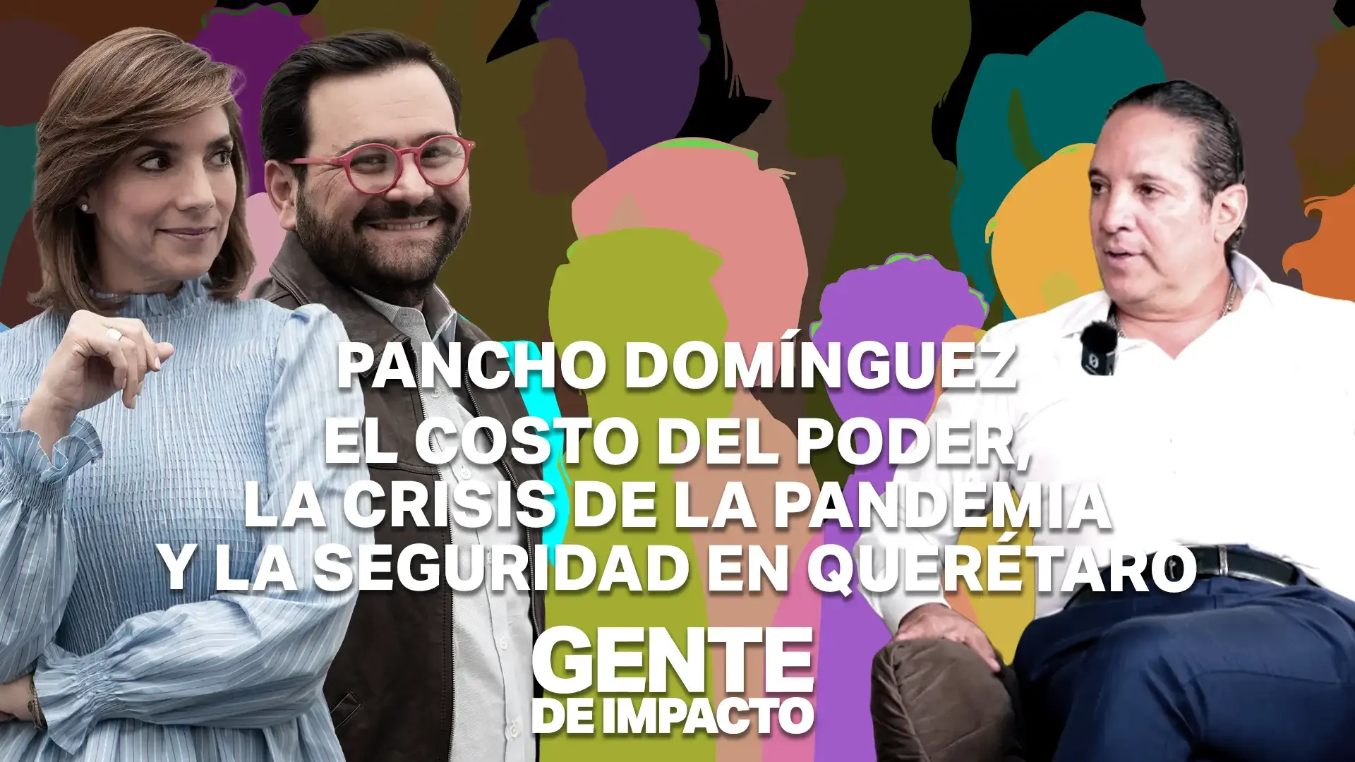 Pancho Domínguez en Gente de Impacto: El costo del poder, la crisis de la pandemia y la seguridad en Querétaro.