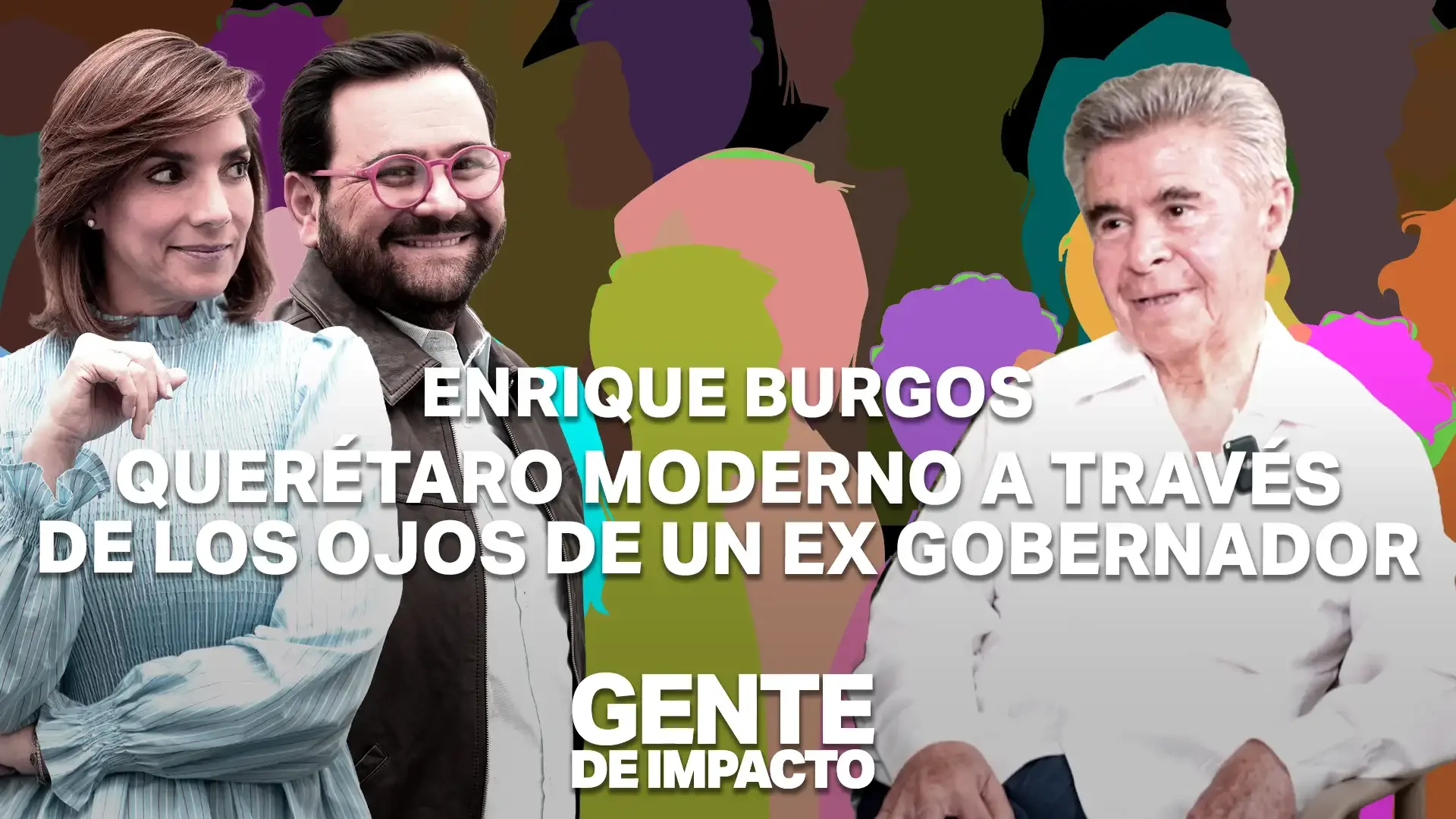 Enrique Burgos en Gente de Impacto: Querétaro moderno a través de los ojos de un ex gobernador
