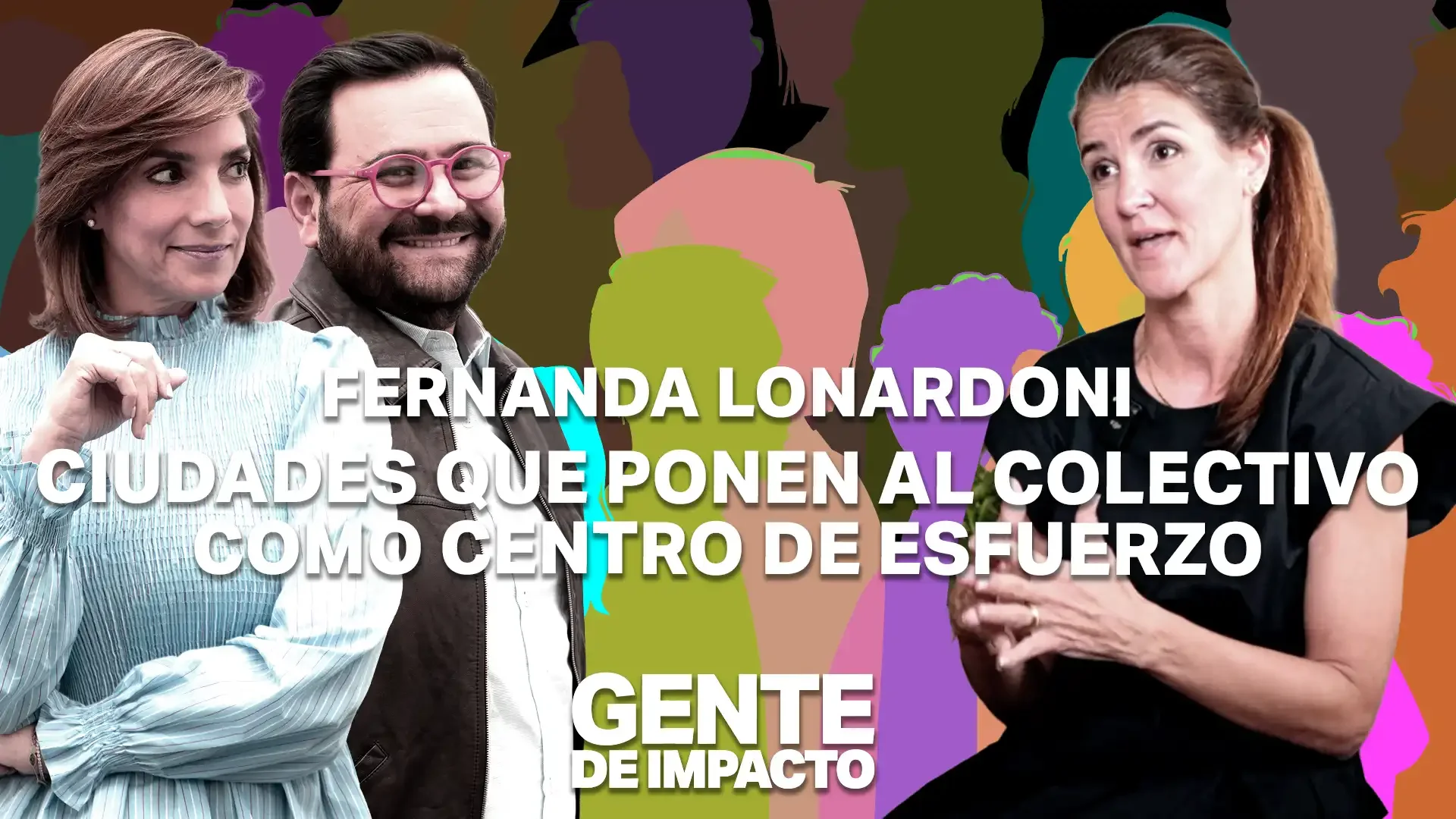 Fernanda Lonardoni en Gente de Impacto: Ciudades que ponen al colectivo como centro de esfuerzo.