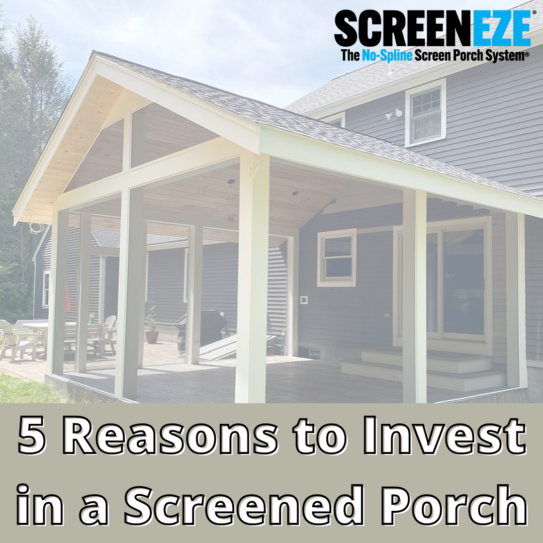 5 REASONS TO INVEST IN A SCREENED PORCH