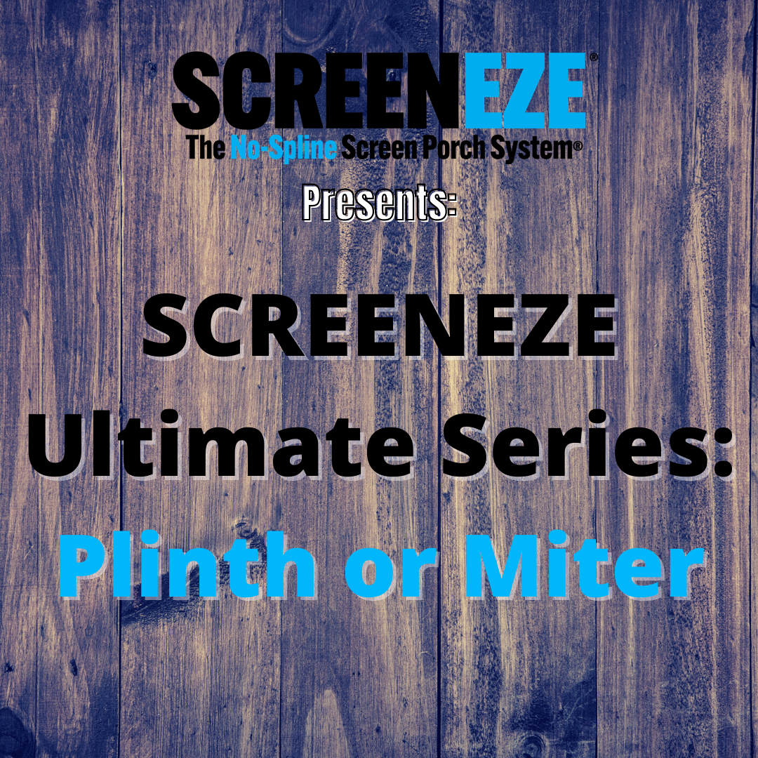 SCREENEZE® Ultimate Series: Plinth or Miter